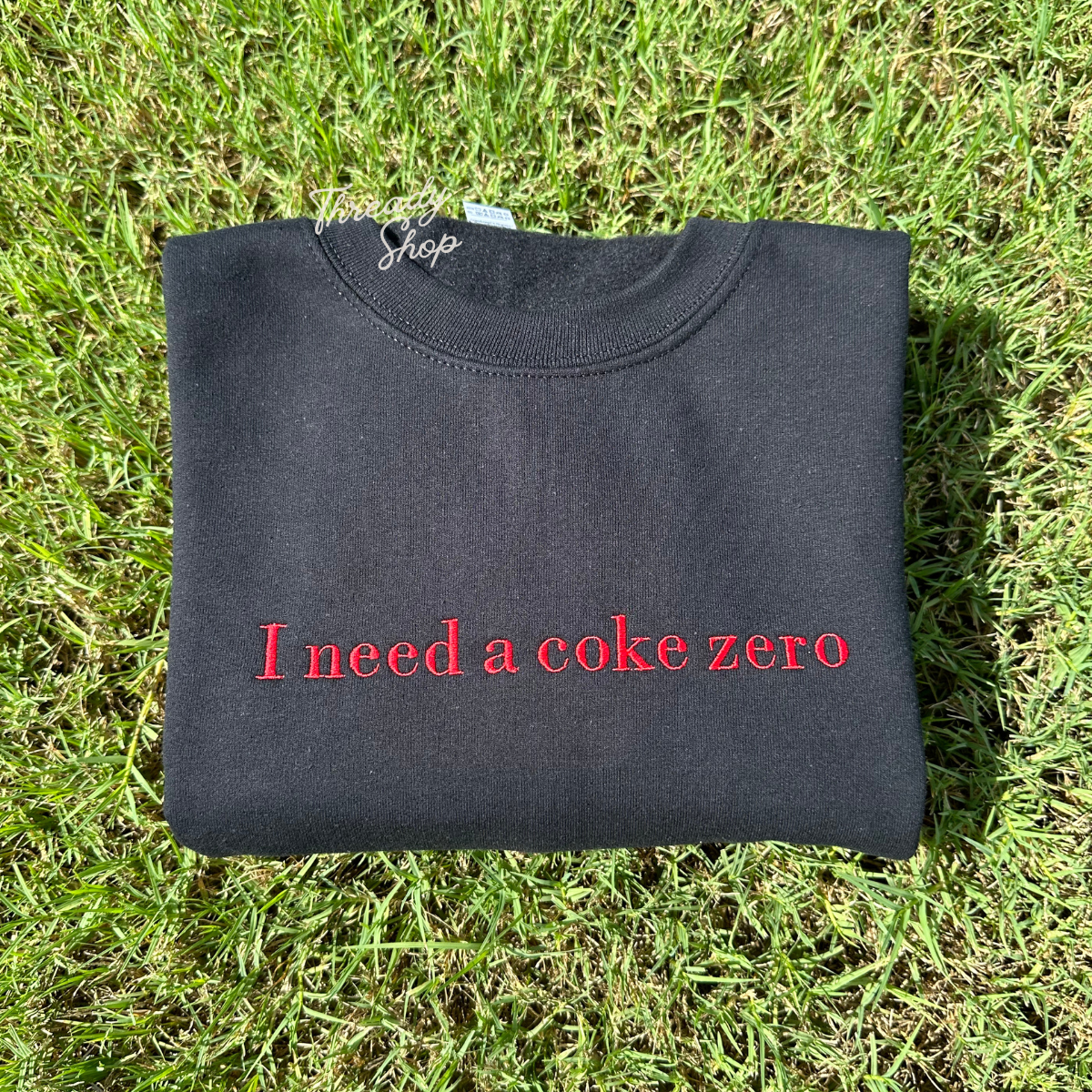 I need a coke zero Embroidered Sweatshirt