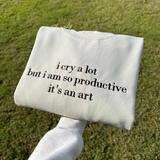 I cry a lot but i am so productive embroidered sweatshirt