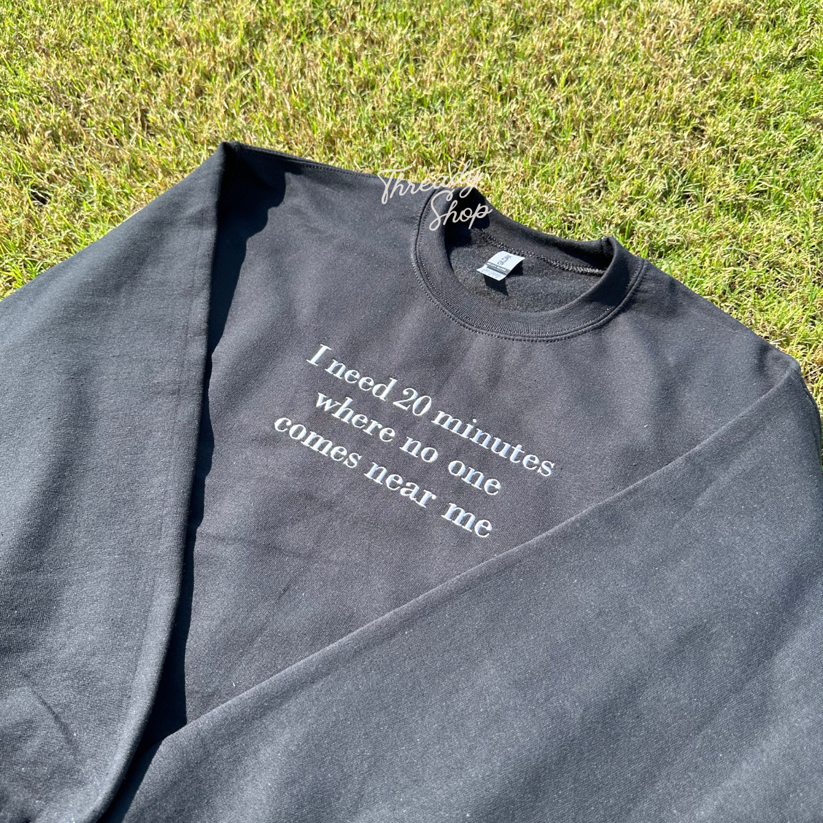 I need 20 minutes where no one comes near me Embroidered Sweatshirt