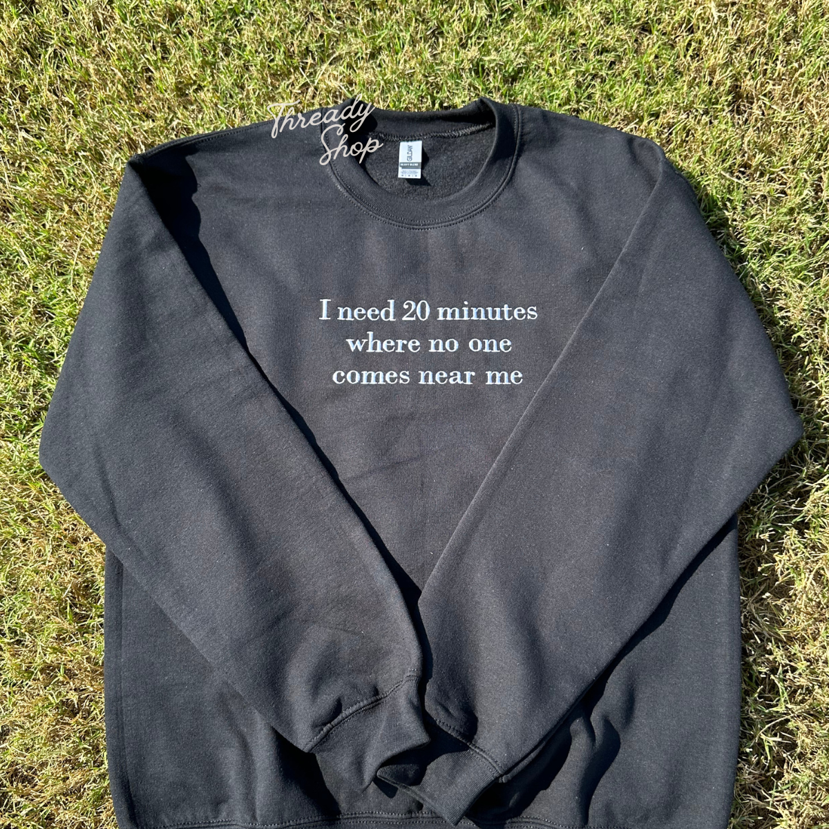 I need 20 minutes where no one comes near me Embroidered Sweatshirt