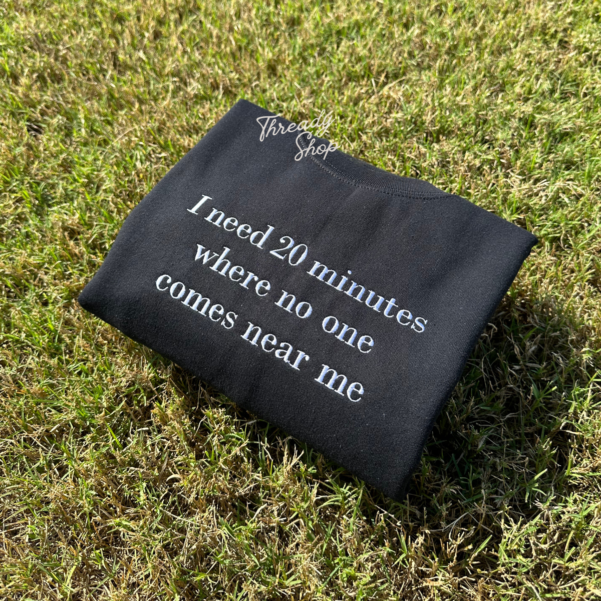 I need 20 minutes where no one comes near me Embroidered Sweatshirt